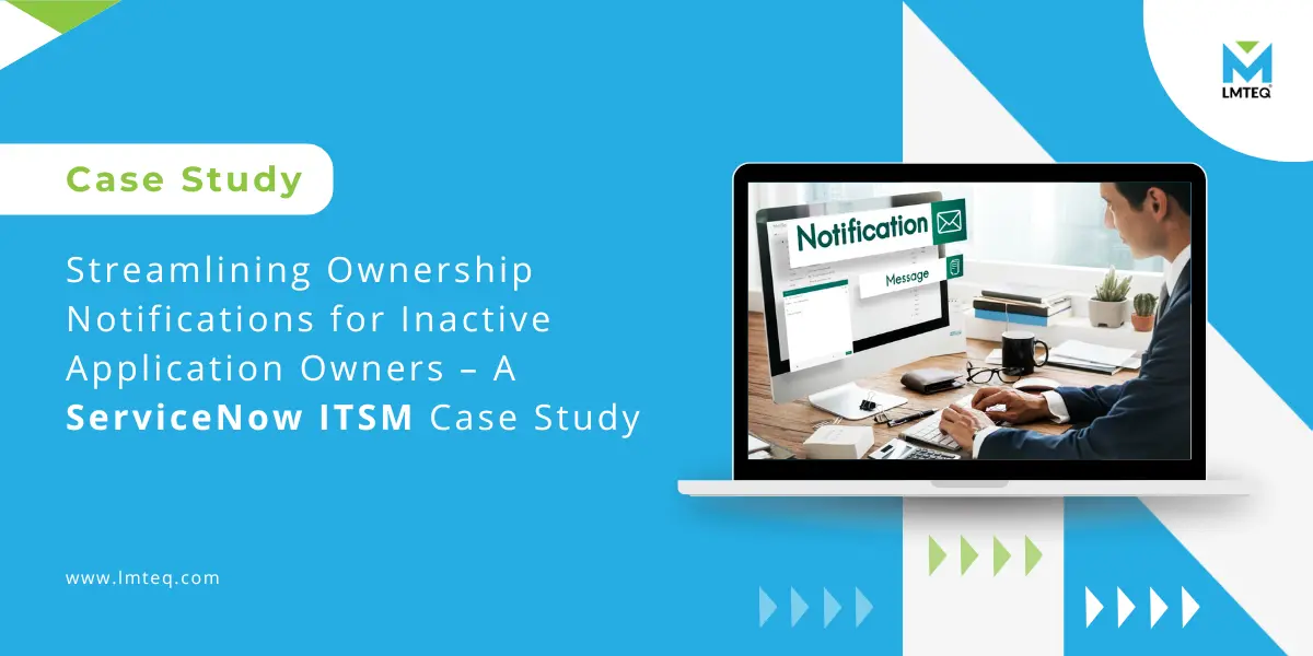 On the right side, a laptop displays an image of a professional developing a custom notification. On the left side, the case study title reads, "Streamlining Ownership Notifications for Inactive Application Owners using ServiceNow ITSM.